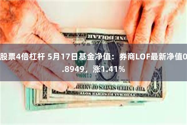 股票4倍杠杆 5月17日基金净值：券商LOF最新净值0.8949，涨1.41%