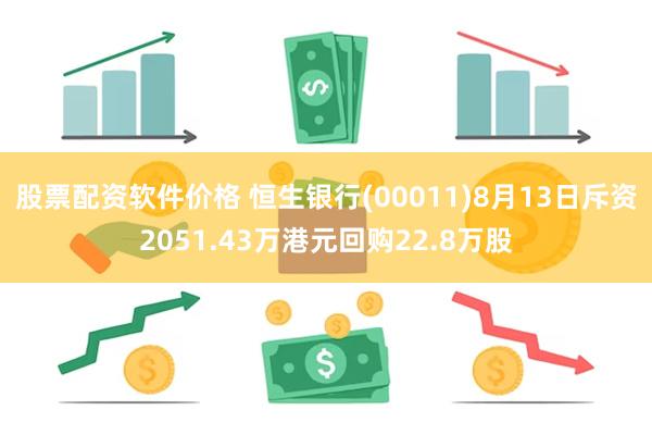 股票配资软件价格 恒生银行(00011)8月13日斥资2051.43万港元回购22.8万股